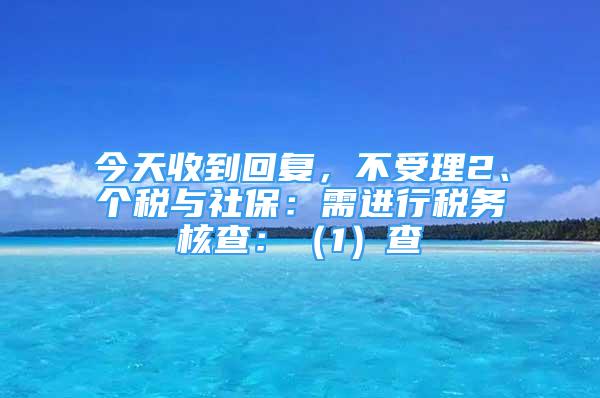 今天收到回复，不受理2、个税与社保：需进行税务核查：（1）查