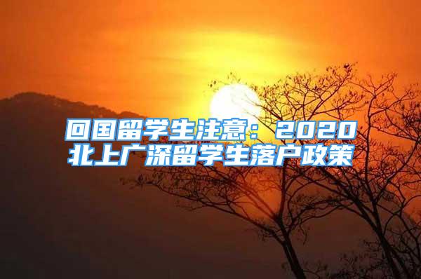 回国留学生注意：2020北上广深留学生落户政策