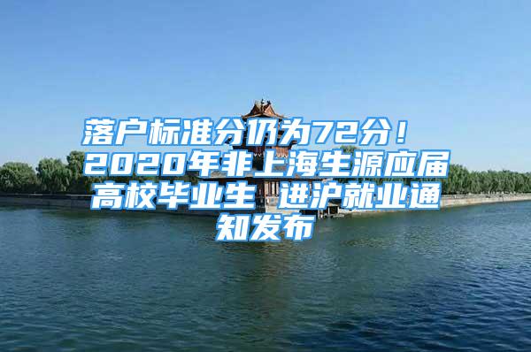 落户标准分仍为72分！ 2020年非上海生源应届高校毕业生 进沪就业通知发布