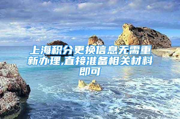 上海积分更换信息无需重新办理,直接准备相关材料即可