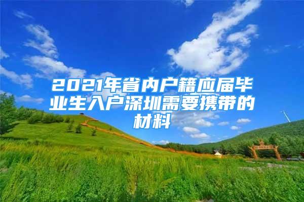 2021年省内户籍应届毕业生入户深圳需要携带的材料