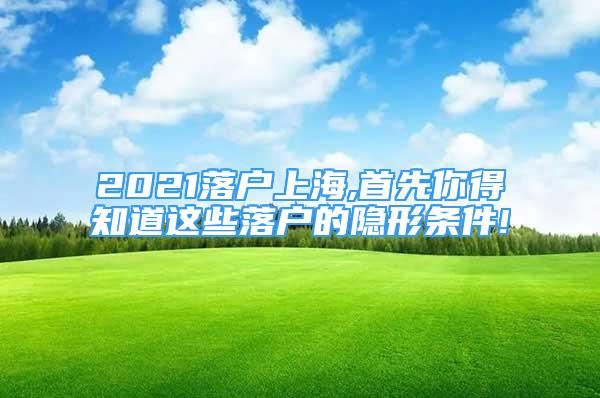 2021落户上海,首先你得知道这些落户的隐形条件!