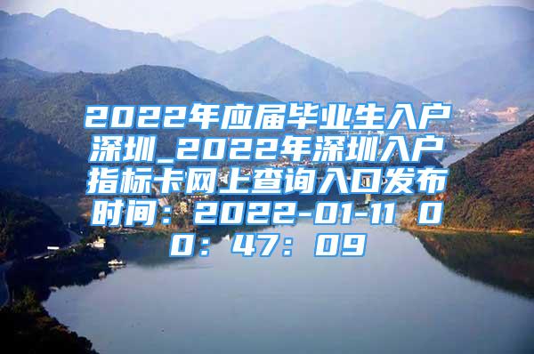 2022年应届毕业生入户深圳_2022年深圳入户指标卡网上查询入口发布时间：2022-01-11 00：47：09