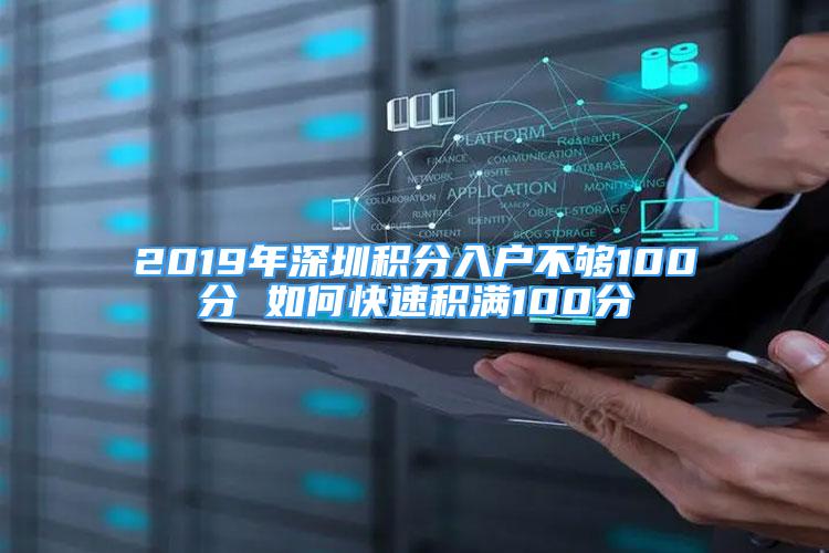 2019年深圳积分入户不够100分 如何快速积满100分