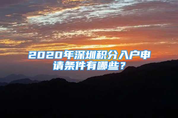 2020年深圳积分入户申请条件有哪些？