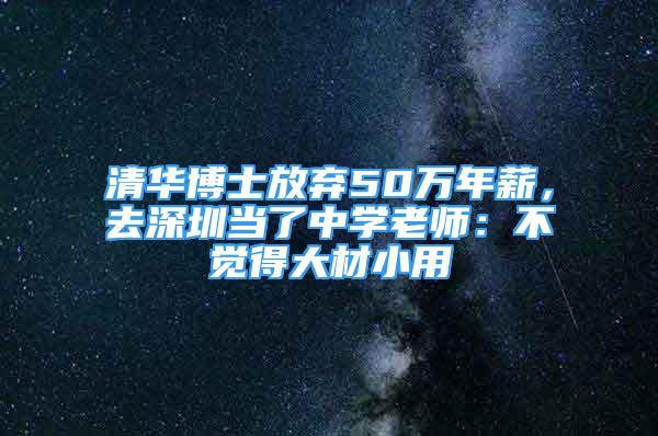 清华博士放弃50万年薪，去深圳当了中学老师：不觉得大材小用