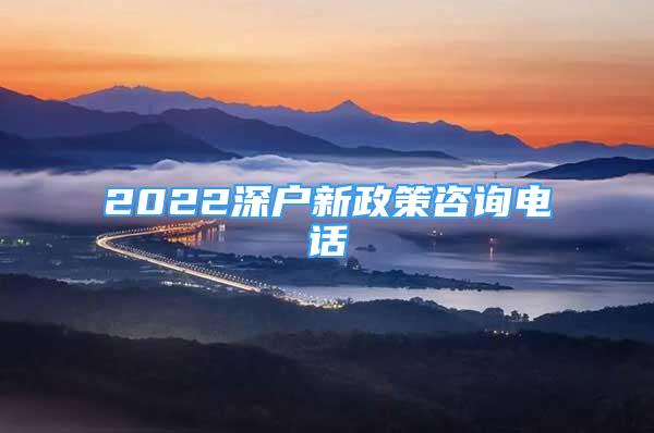 2022深户新政策咨询电话