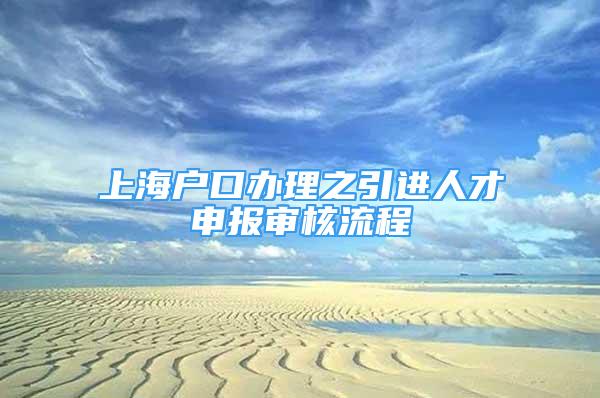 上海户口办理之引进人才申报审核流程