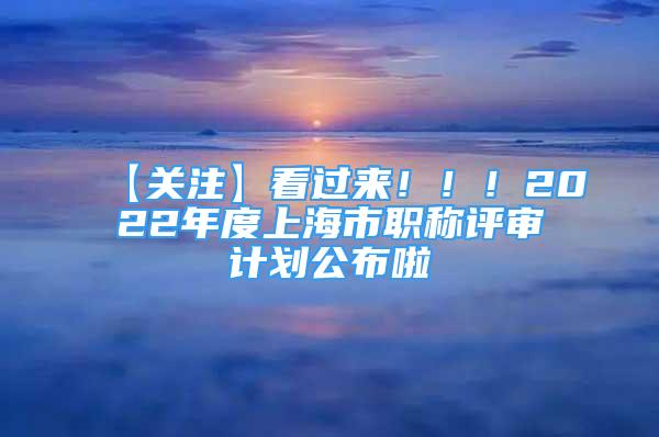 【关注】看过来！！！2022年度上海市职称评审计划公布啦→