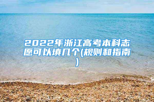 2022年浙江高考本科志愿可以填几个(规则和指南)