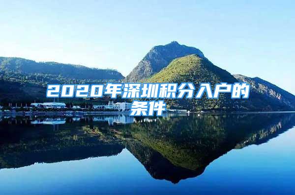 2020年深圳积分入户的条件