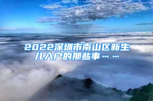 2022深圳市南山区新生儿入户的那些事……