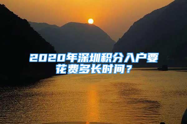 2020年深圳积分入户要花费多长时间？