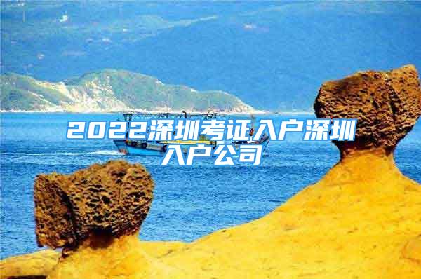 2022深圳考证入户深圳入户公司