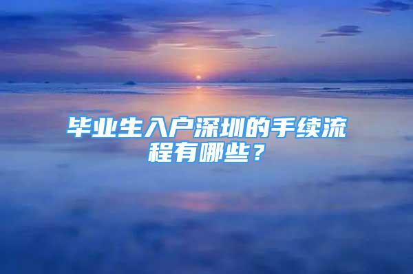 毕业生入户深圳的手续流程有哪些？