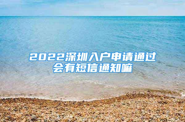 2022深圳入户申请通过会有短信通知嘛