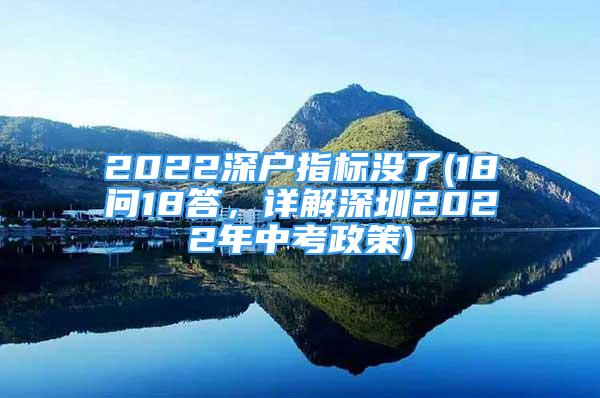 2022深户指标没了(18问18答，详解深圳2022年中考政策)