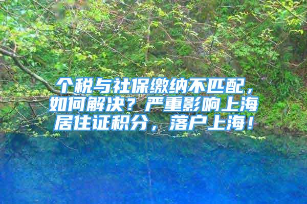 个税与社保缴纳不匹配，如何解决？严重影响上海居住证积分，落户上海！