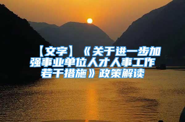 【文字】《关于进一步加强事业单位人才人事工作若干措施》政策解读