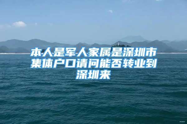 本人是军人家属是深圳市集体户口请问能否转业到深圳来