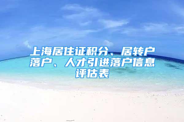 上海居住证积分、居转户落户、人才引进落户信息评估表