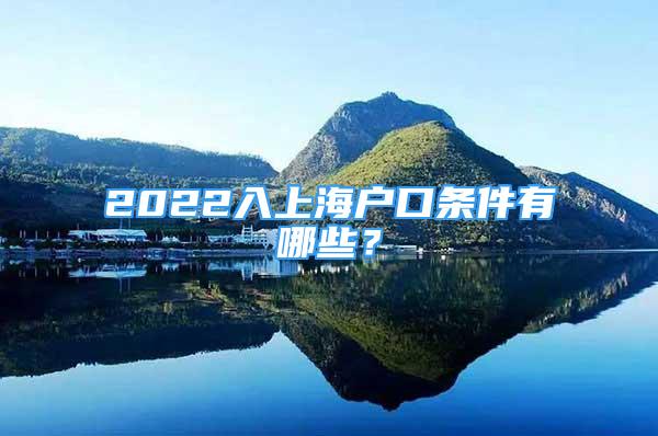 2022入上海户口条件有哪些？