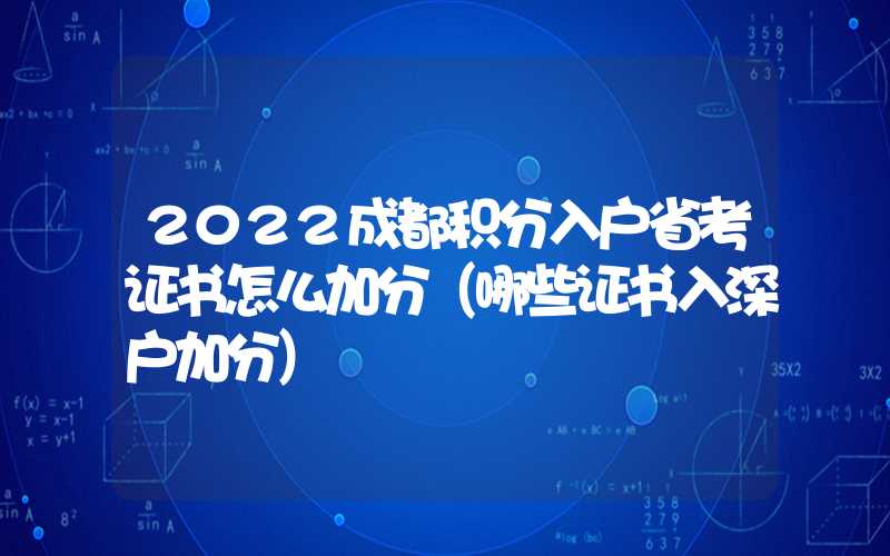 2022成都积分入户省考证书怎么加分（哪些证书入深户加分）