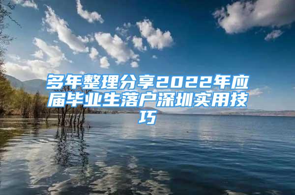 多年整理分享2022年应届毕业生落户深圳实用技巧