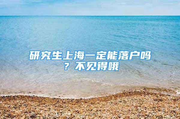 研究生上海一定能落户吗？不见得哦