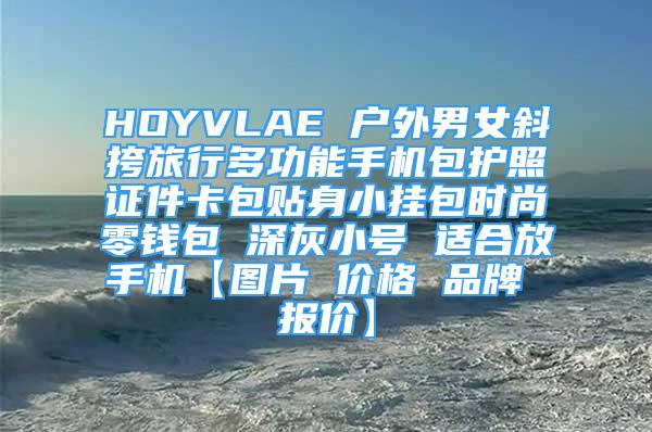 HOYVLAE 户外男女斜挎旅行多功能手机包护照证件卡包贴身小挂包时尚零钱包 深灰小号 适合放手机【图片 价格 品牌 报价】