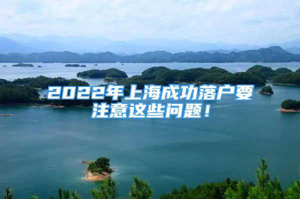 2022年上海成功落户要注意这些问题！