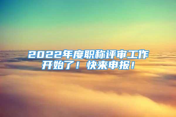 2022年度职称评审工作开始了！快来申报！