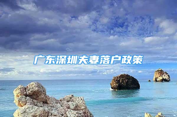 广东深圳夫妻落户政策