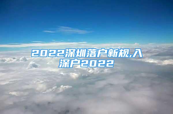 2022深圳落户新规,入深户2022