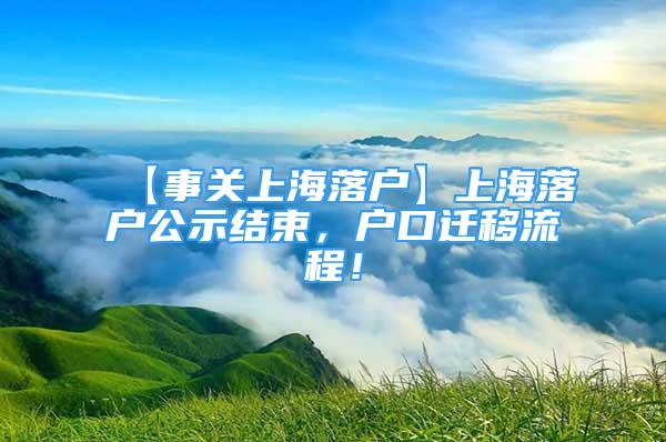 【事关上海落户】上海落户公示结束，户口迁移流程！