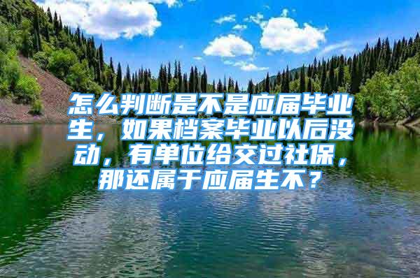 怎么判断是不是应届毕业生，如果档案毕业以后没动，有单位给交过社保，那还属于应届生不？