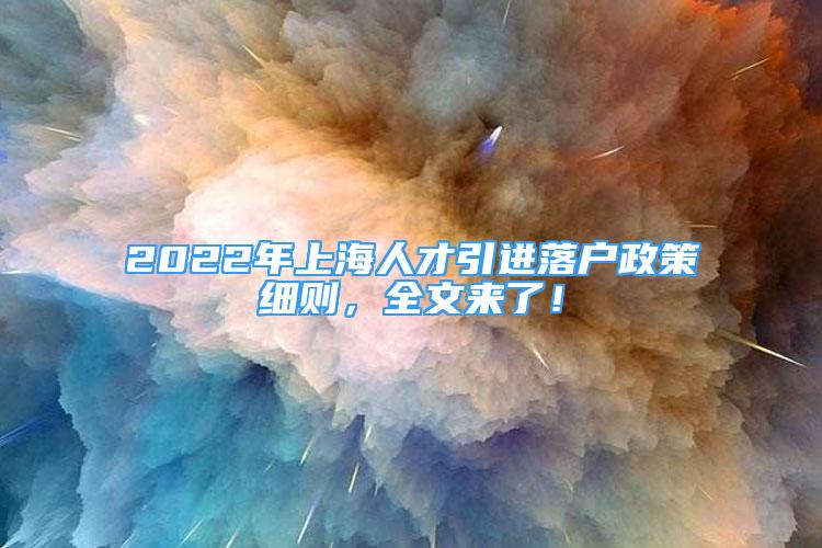 2022年上海人才引进落户政策细则，全文来了！