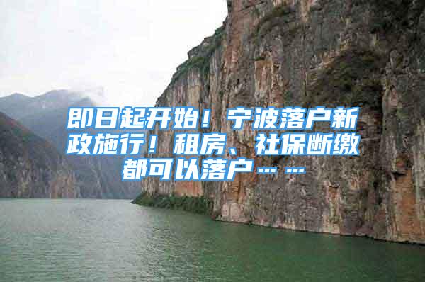 即日起开始！宁波落户新政施行！租房、社保断缴都可以落户……