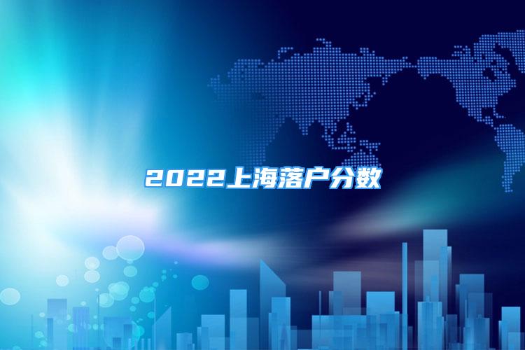 2022上海落户分数