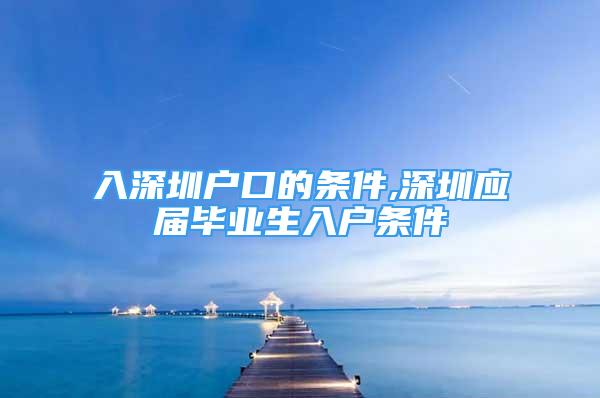 入深圳户口的条件,深圳应届毕业生入户条件