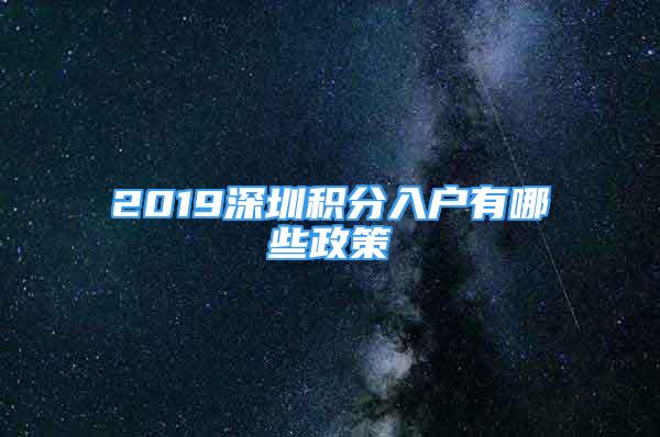 2019深圳积分入户有哪些政策