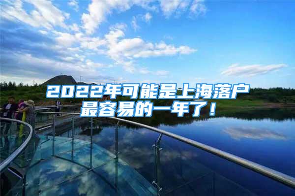 2022年可能是上海落户最容易的一年了！