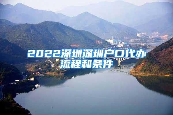 2022深圳深圳户口代办流程和条件