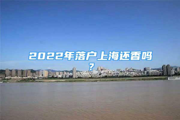 2022年落户上海还香吗？