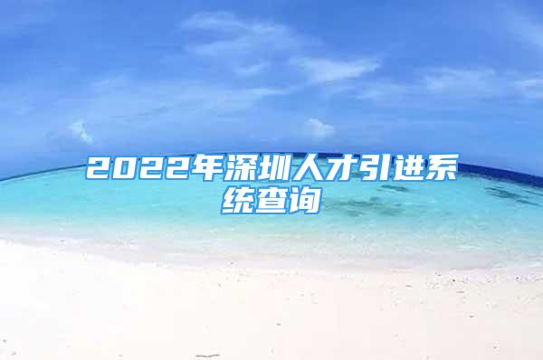 2022年深圳人才引进系统查询