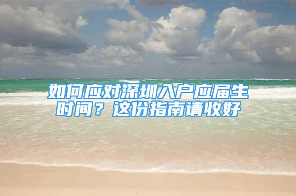 如何应对深圳入户应届生时间？这份指南请收好