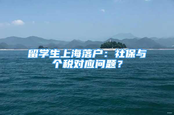 留学生上海落户：社保与个税对应问题？