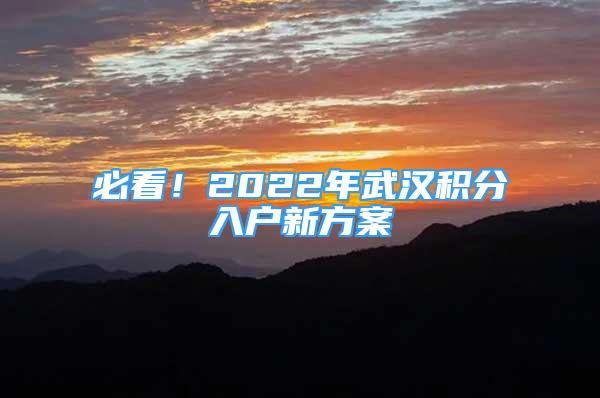 必看！2022年武汉积分入户新方案