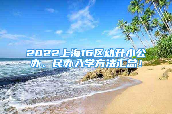 2022上海16区幼升小公办、民办入学方法汇总！