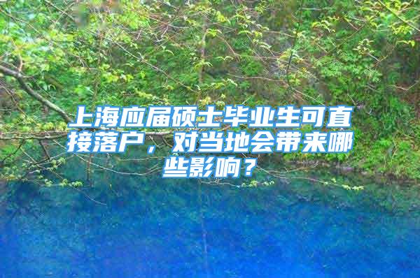 上海应届硕士毕业生可直接落户，对当地会带来哪些影响？